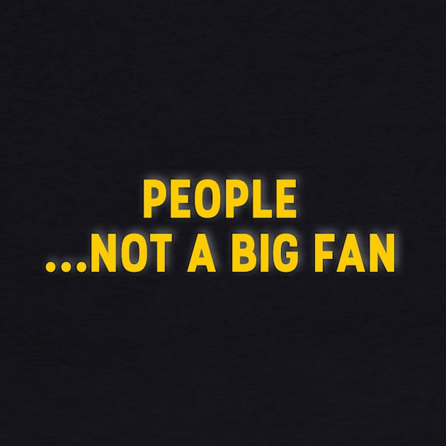 People Not A Big Fan T-Shirt by mangobanana